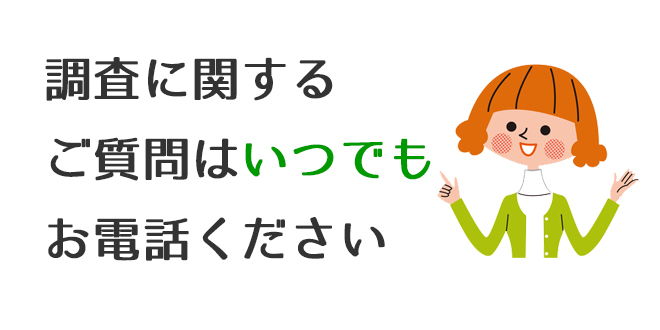 調査に関するご質問はいつでもお電話ください